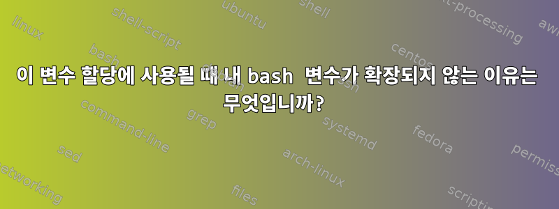 이 변수 할당에 사용될 때 내 bash 변수가 확장되지 않는 이유는 무엇입니까?