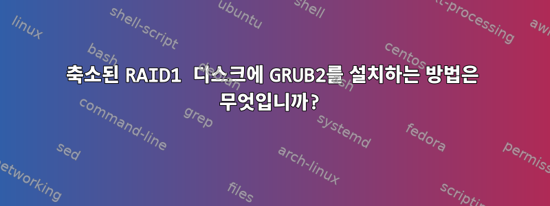 축소된 RAID1 디스크에 GRUB2를 설치하는 방법은 무엇입니까?