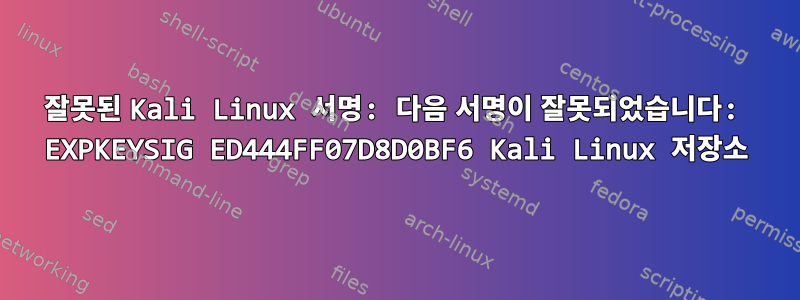 잘못된 Kali Linux 서명: 다음 서명이 잘못되었습니다: EXPKEYSIG ED444FF07D8D0BF6 Kali Linux 저장소