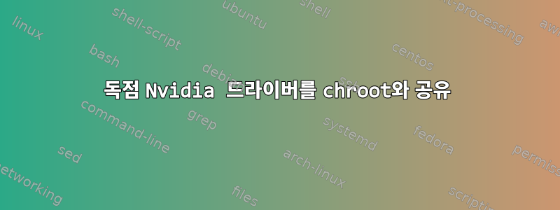 독점 Nvidia 드라이버를 chroot와 공유