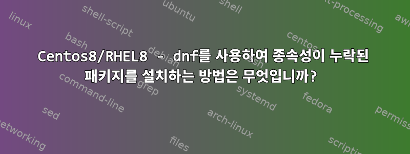 Centos8/RHEL8 - dnf를 사용하여 종속성이 누락된 패키지를 설치하는 방법은 무엇입니까?