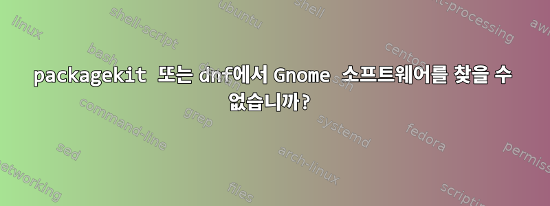 packagekit 또는 dnf에서 Gnome 소프트웨어를 찾을 수 없습니까?