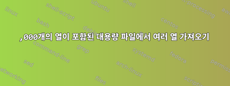 2,000개의 열이 포함된 대용량 파일에서 여러 열 가져오기