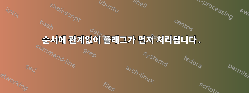 순서에 관계없이 플래그가 먼저 처리됩니다.