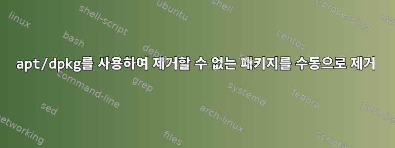 apt/dpkg를 사용하여 제거할 수 없는 패키지를 수동으로 제거