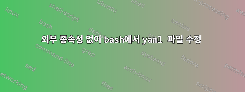 외부 종속성 없이 bash에서 yaml 파일 수정