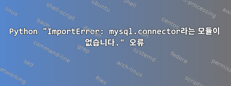 Python "ImportError: mysql.connector라는 모듈이 없습니다." 오류