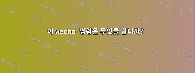 이 wecho 명령은 무엇을 합니까?