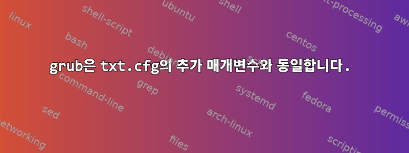 grub은 txt.cfg의 추가 매개변수와 동일합니다.