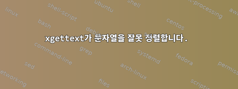 xgettext가 문자열을 잘못 정렬합니다.