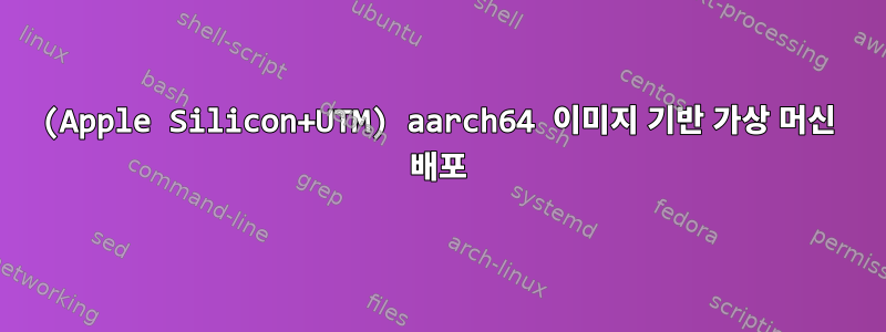 (Apple Silicon+UTM) aarch64 이미지 기반 가상 머신 배포