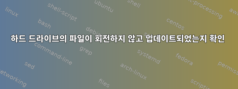 하드 드라이브의 파일이 회전하지 않고 업데이트되었는지 확인