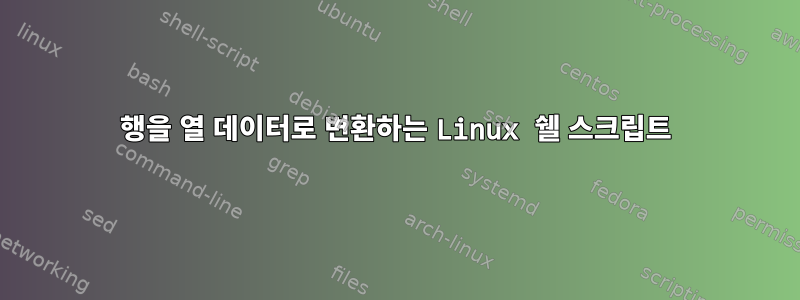 행을 열 데이터로 변환하는 Linux 쉘 스크립트