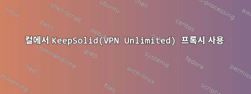 컬에서 KeepSolid(VPN Unlimited) 프록시 사용