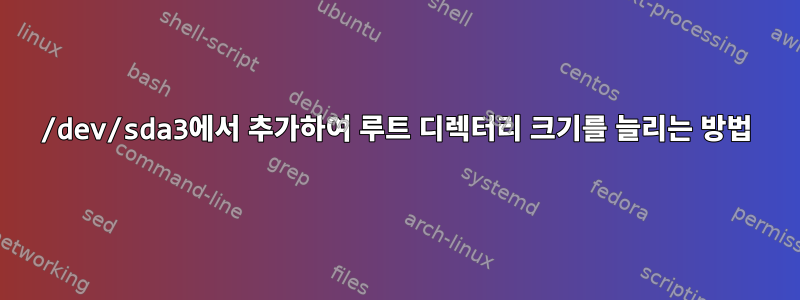 /dev/sda3에서 추가하여 루트 디렉터리 크기를 늘리는 방법