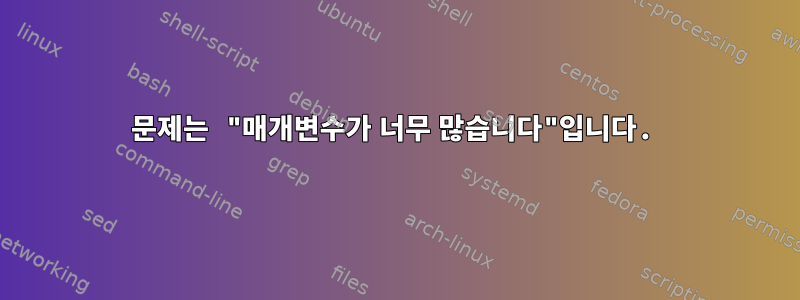 문제는 "매개변수가 너무 많습니다"입니다.