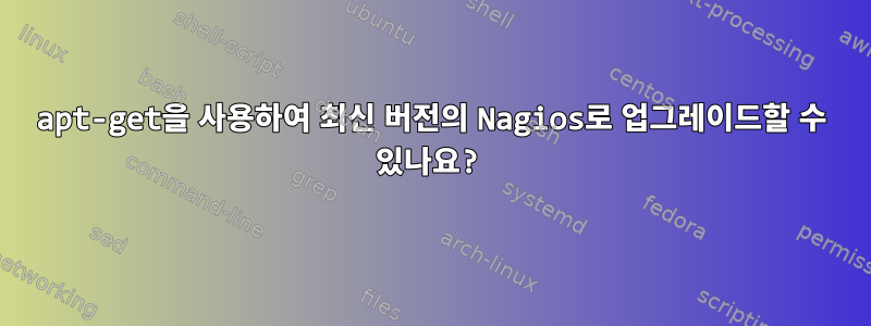 apt-get을 사용하여 최신 버전의 Nagios로 업그레이드할 수 있나요?