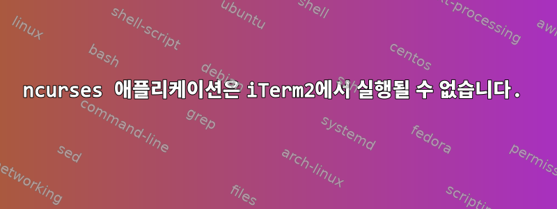 ncurses 애플리케이션은 iTerm2에서 실행될 수 없습니다.