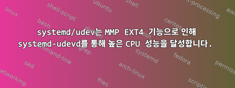 systemd/udev는 MMP EXT4 기능으로 인해 systemd-udevd를 통해 높은 CPU 성능을 달성합니다.