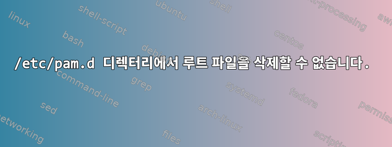 /etc/pam.d 디렉터리에서 루트 파일을 삭제할 수 없습니다.