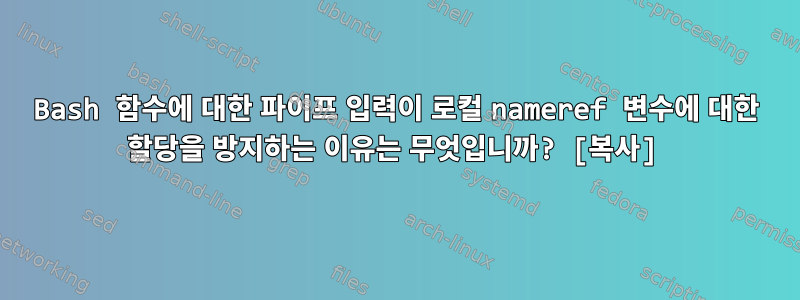 Bash 함수에 대한 파이프 입력이 로컬 nameref 변수에 대한 할당을 방지하는 이유는 무엇입니까? [복사]