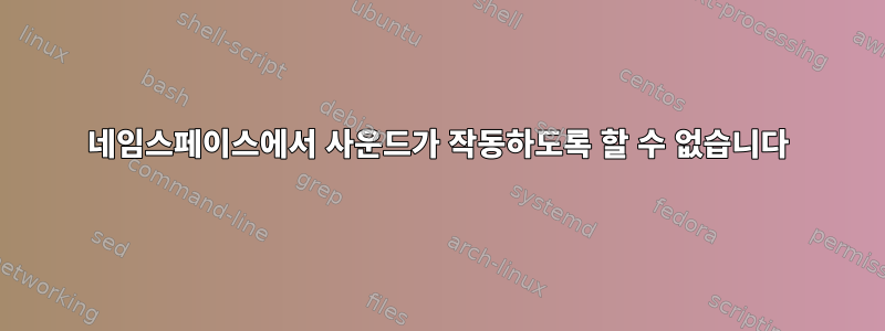 네임스페이스에서 사운드가 작동하도록 할 수 없습니다