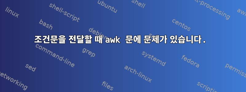 조건문을 전달할 때 awk 문에 문제가 있습니다.