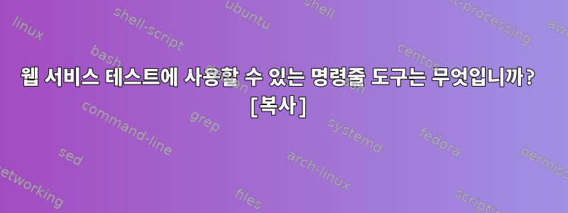 웹 서비스 테스트에 사용할 수 있는 명령줄 도구는 무엇입니까? [복사]