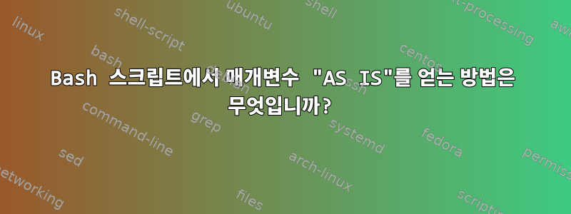 Bash 스크립트에서 매개변수 "AS IS"를 얻는 방법은 무엇입니까?