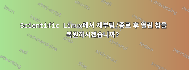 Scientific Linux에서 재부팅/종료 후 열린 창을 복원하시겠습니까?