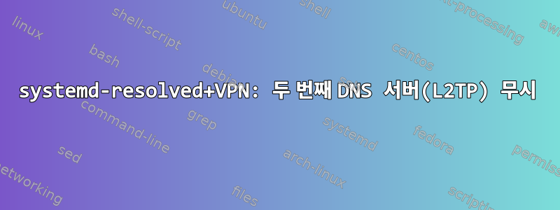 systemd-resolved+VPN: 두 번째 DNS 서버(L2TP) 무시