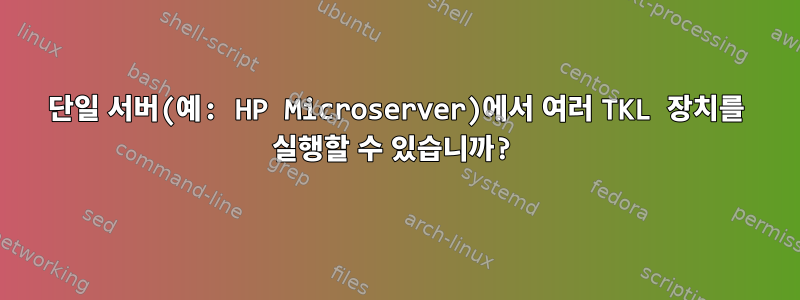 단일 서버(예: HP Microserver)에서 여러 TKL 장치를 실행할 수 있습니까?