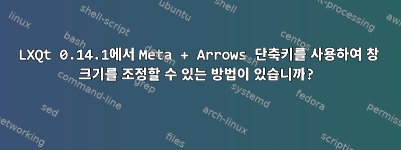 LXQt 0.14.1에서 Meta + Arrows 단축키를 사용하여 창 크기를 조정할 수 있는 방법이 있습니까?