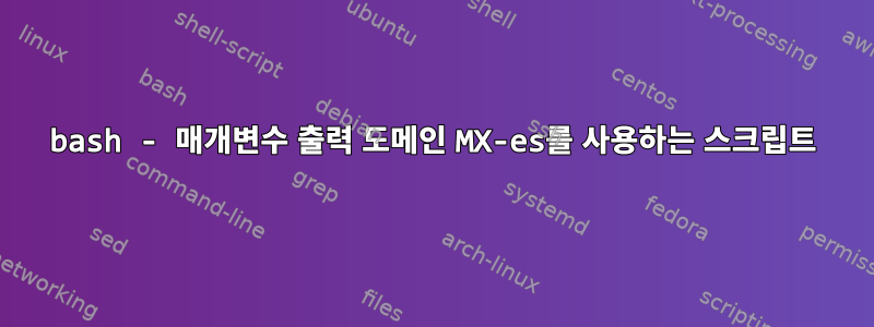 bash - 매개변수 출력 도메인 MX-es를 사용하는 스크립트