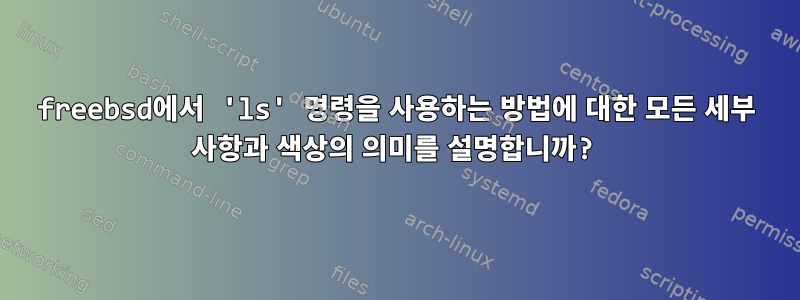 freebsd에서 'ls' 명령을 사용하는 방법에 대한 모든 세부 사항과 색상의 의미를 설명합니까?