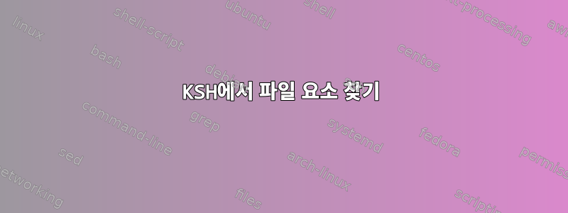 KSH에서 파일 요소 찾기