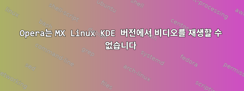 Opera는 MX Linux KDE 버전에서 비디오를 재생할 수 없습니다