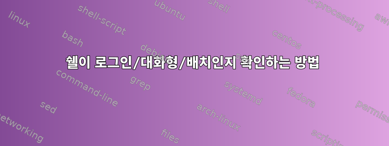 쉘이 로그인/대화형/배치인지 확인하는 방법