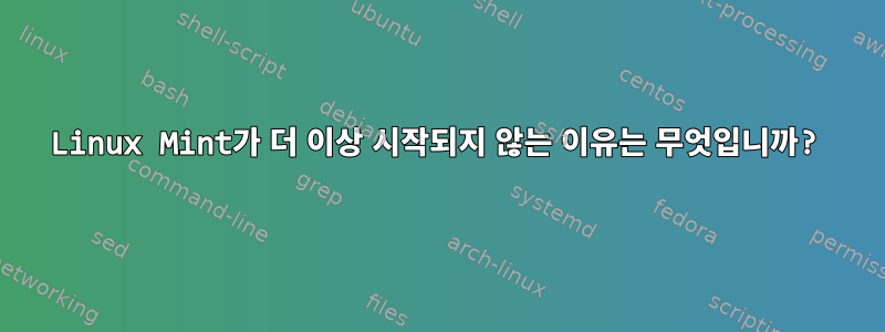 Linux Mint가 더 이상 시작되지 않는 이유는 무엇입니까?