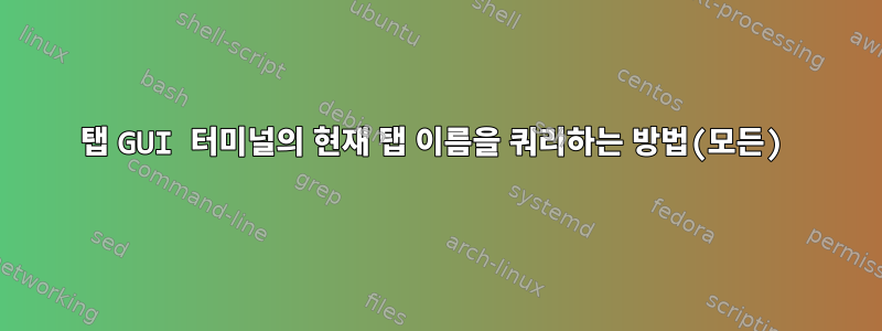 탭 GUI 터미널의 현재 탭 이름을 쿼리하는 방법(모든)