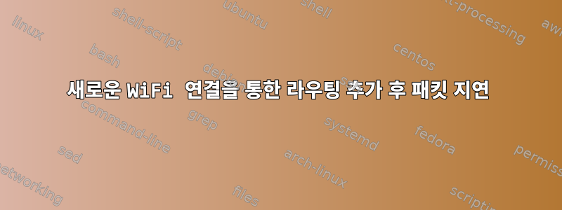 새로운 WiFi 연결을 통한 라우팅 추가 후 패킷 지연