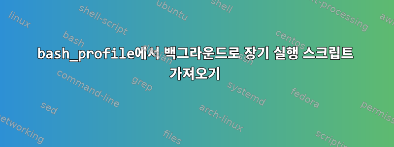 bash_profile에서 백그라운드로 장기 실행 스크립트 가져오기