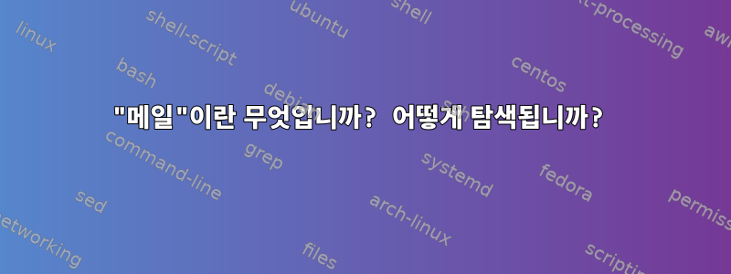 "메일"이란 무엇입니까? 어떻게 탐색됩니까?