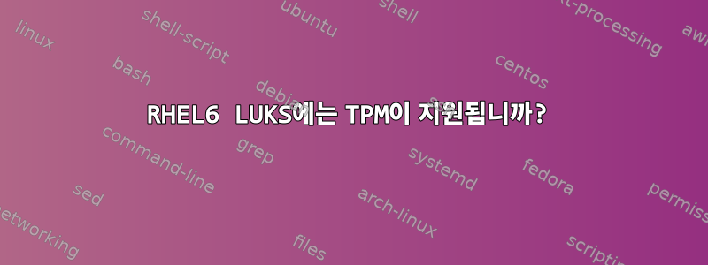 RHEL6 LUKS에는 TPM이 지원됩니까?