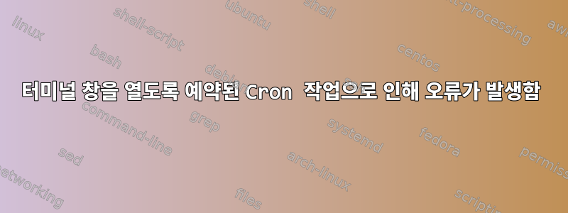 터미널 창을 열도록 예약된 Cron 작업으로 인해 오류가 발생함