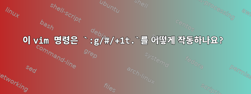 이 vim 명령은 `:g/#/+1t.`를 어떻게 작동하나요?