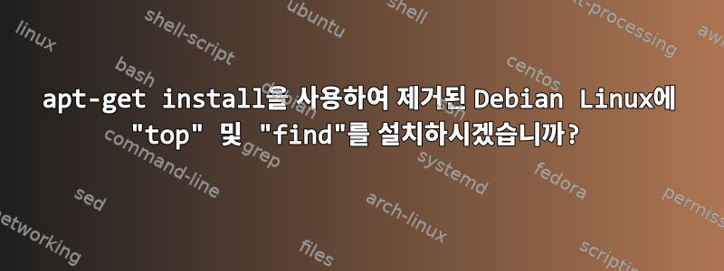 apt-get install을 사용하여 제거된 Debian Linux에 "top" 및 "find"를 설치하시겠습니까?