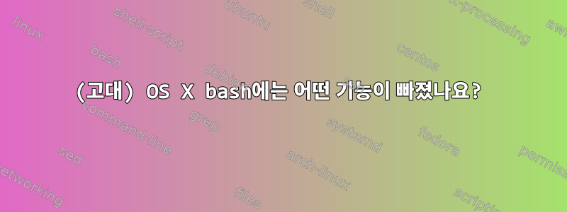 (고대) OS X bash에는 어떤 기능이 빠졌나요?