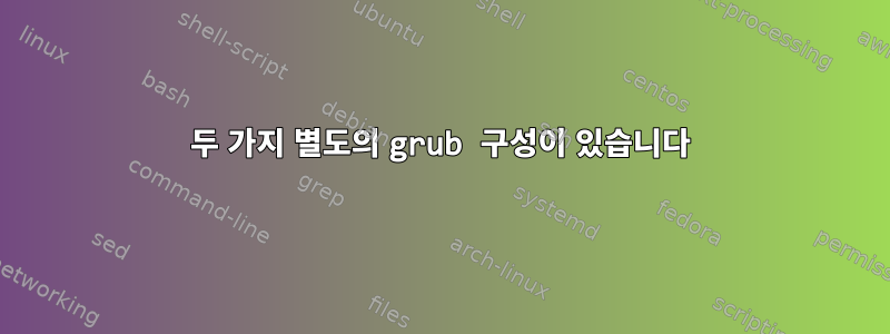 두 가지 별도의 grub 구성이 있습니다