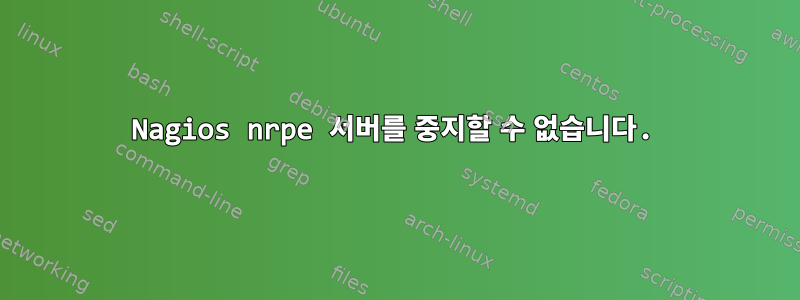 Nagios nrpe 서버를 중지할 수 없습니다.